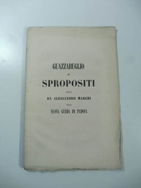 Guazzabuglio di spropositi detti da Alessandro Marchi nella nuova Guida di Padova